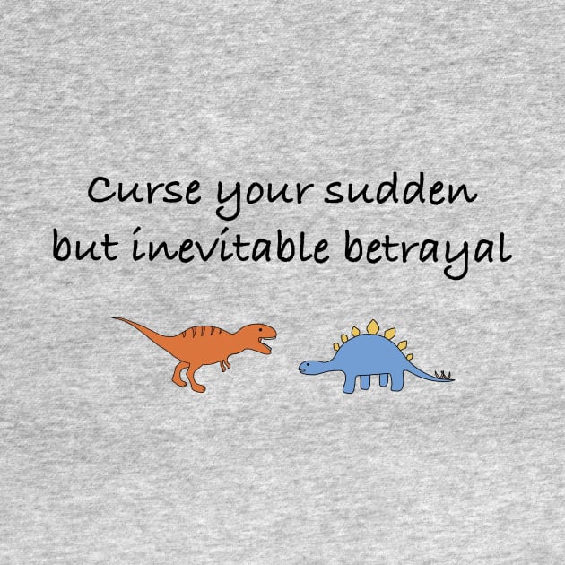 Curse your sudden, but inevitable, betrayal (black) by Earl Grey